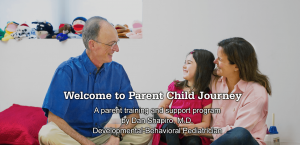 Welcome to Parent Child Journey, a parent training and support program by Dan Shapiro, M.D., Developmental Behavioral Pediatrician
